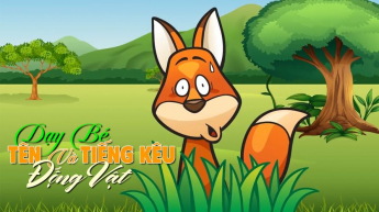Dạy Bé Đọc Tên Và Tiếng Kêu Động Vật