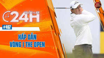 Số 467: Hấp dẫn vòng 1 The OPen - Thể thao 24h